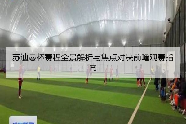 苏迪曼杯赛程全景解析与焦点对决前瞻观赛指南